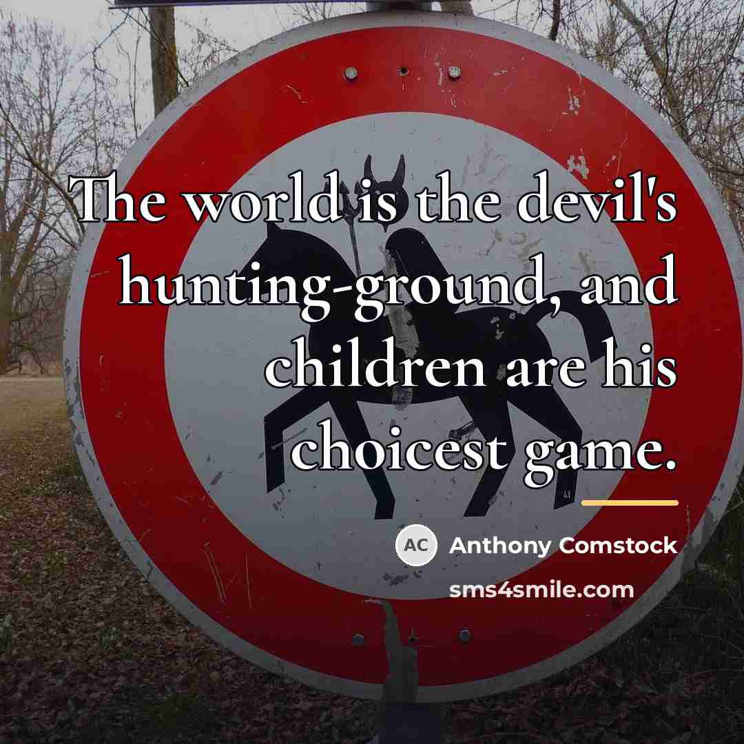 “The world is the devil's hunting-ground, and children are his…” quote by Anthony Comstock