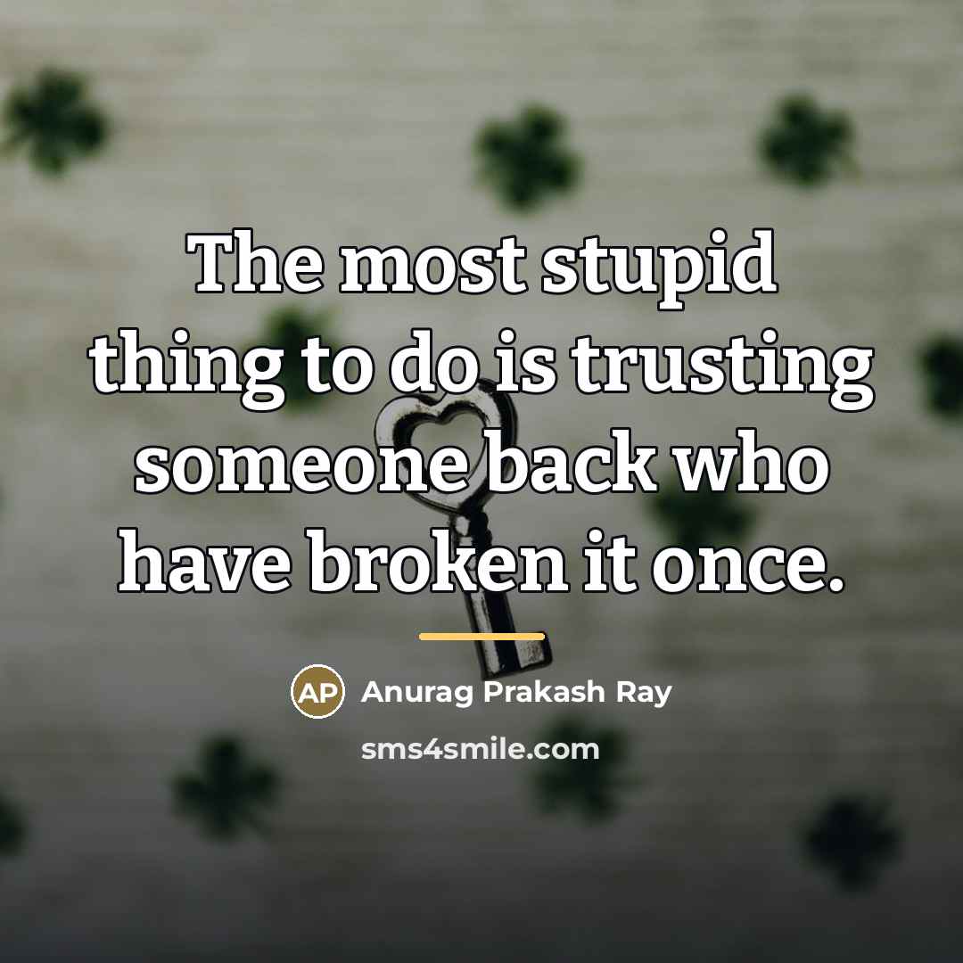 “The most stupid thing to do is trusting someone back…” quote by Anurag Prakash Ray