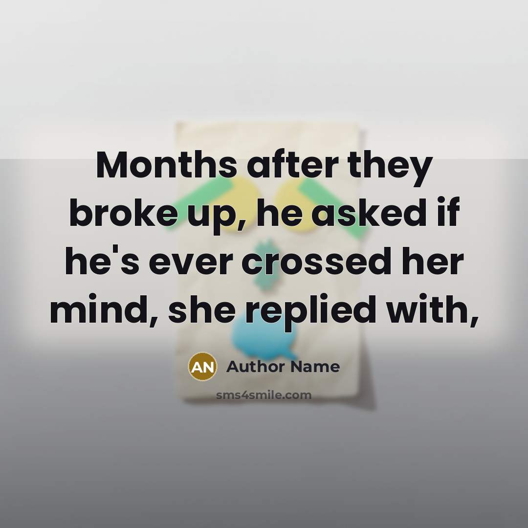 “Months after they broke up, he asked if he's ever…” quote by Author Name