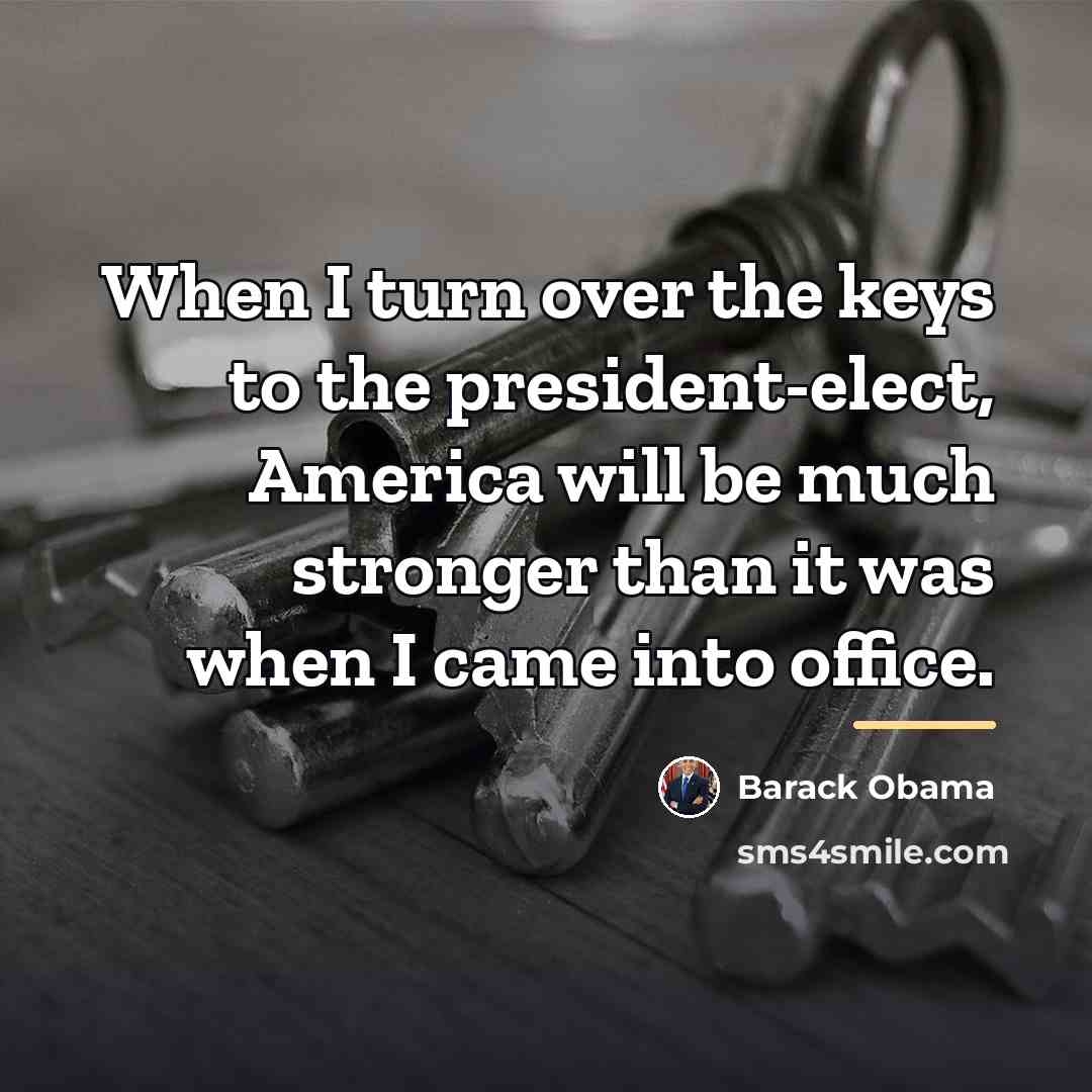 “When I turn over the keys to the president-elect, America…” quote by Barack Obama