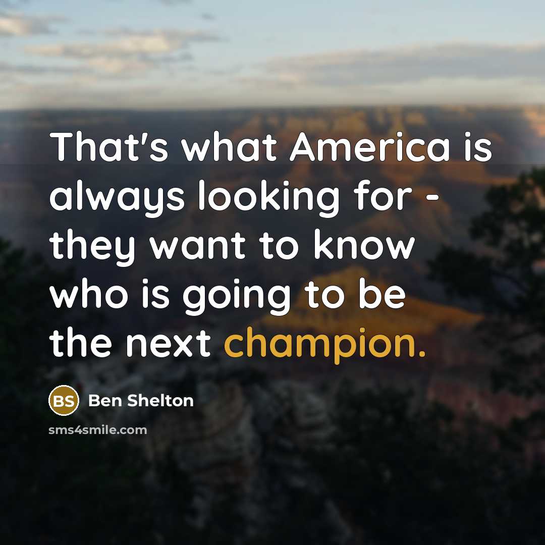 “That's what America is always looking for - they want…” quote by Ben Shelton