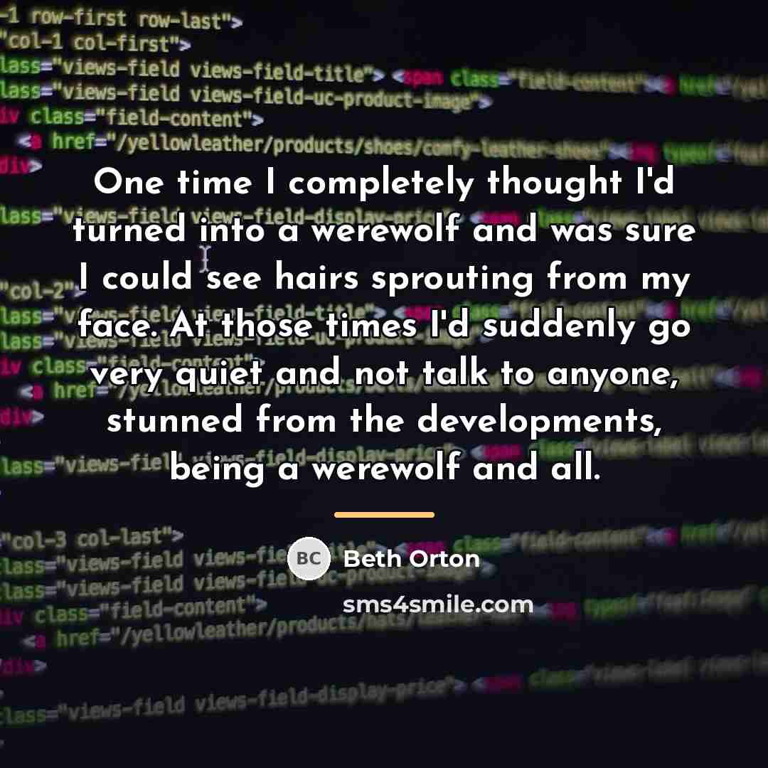 “One time I completely thought I'd turned into a werewolf…” quote by Beth Orton