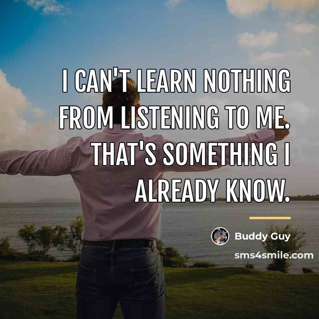 “I can't learn nothing from listening to me. That's something…” quote by Buddy Guy