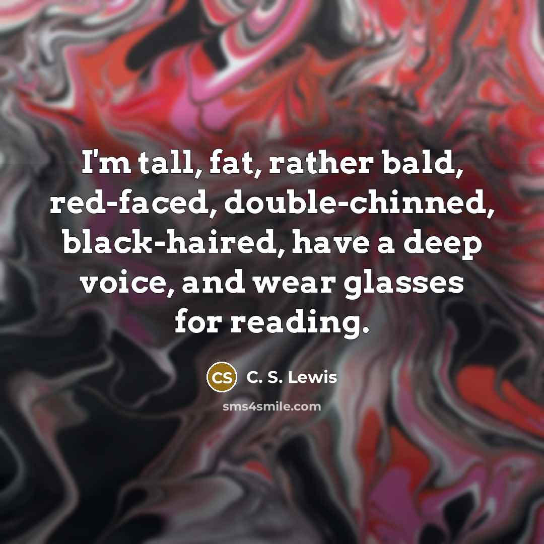 “I'm tall, fat, rather bald, red-faced, double-chinned, black-haired, have a…” quote by C. S. Lewis