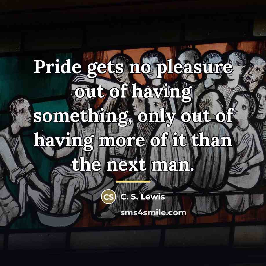 “Pride gets no pleasure out of having something, only out…” quote by C. S. Lewis