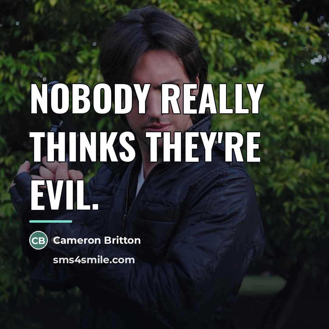 “Nobody really thinks they're evil.…” quote by Cameron Britton