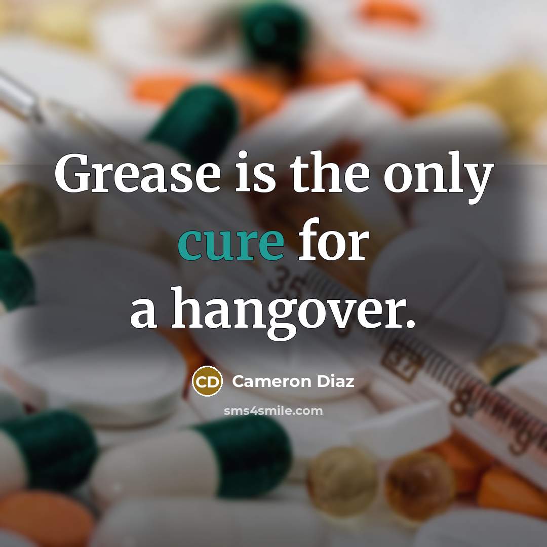 “Grease is the only cure for a hangover.” quote by Cameron Diaz