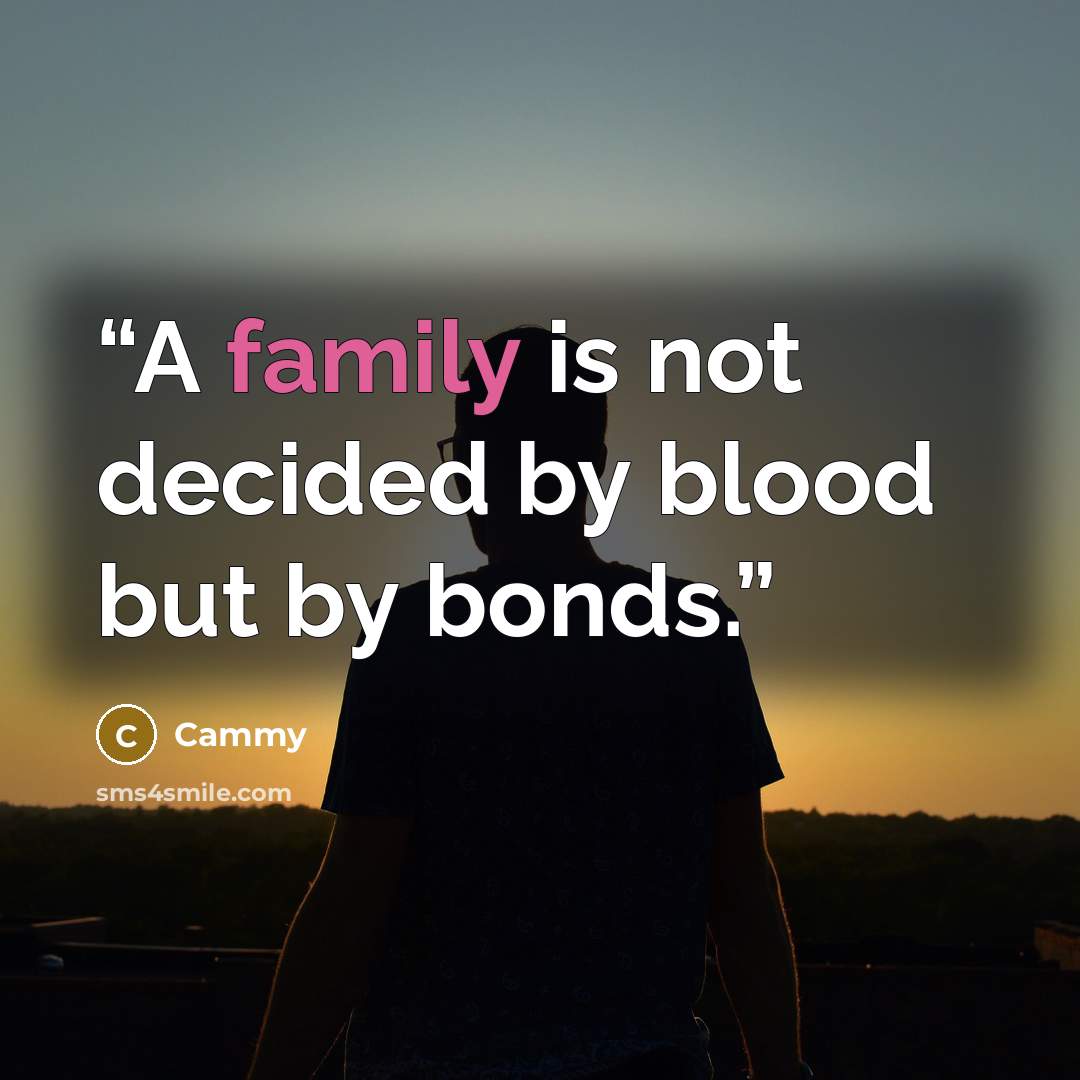 “A family is not decided by blood but by bonds.” quote by Cammy