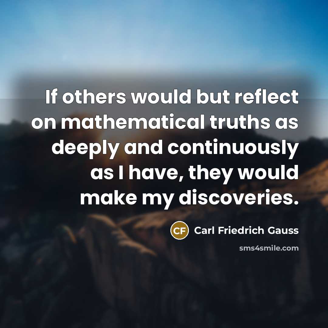 “If others would but reflect on mathematical truths as deeply…” quote by Carl Friedrich Gauss