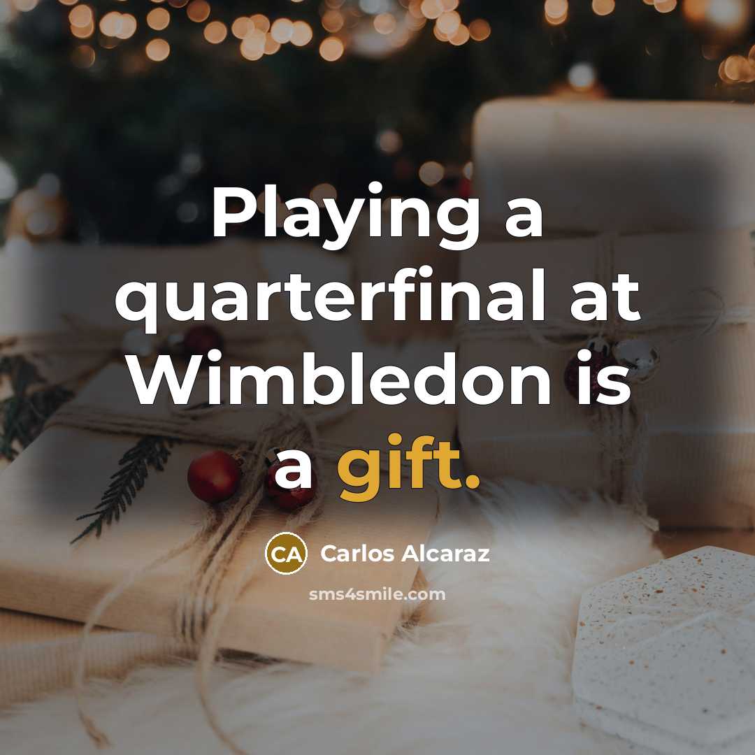 “Playing a quarterfinal at Wimbledon is a gift.…” quote by Carlos Alcaraz