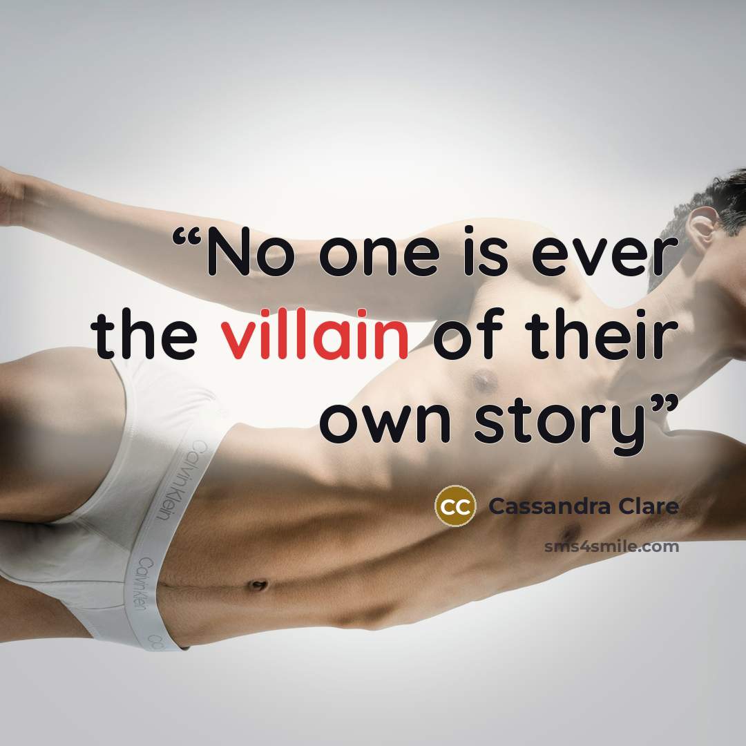 “No one is ever the villain of their own story” quote by Cassandra Clare
