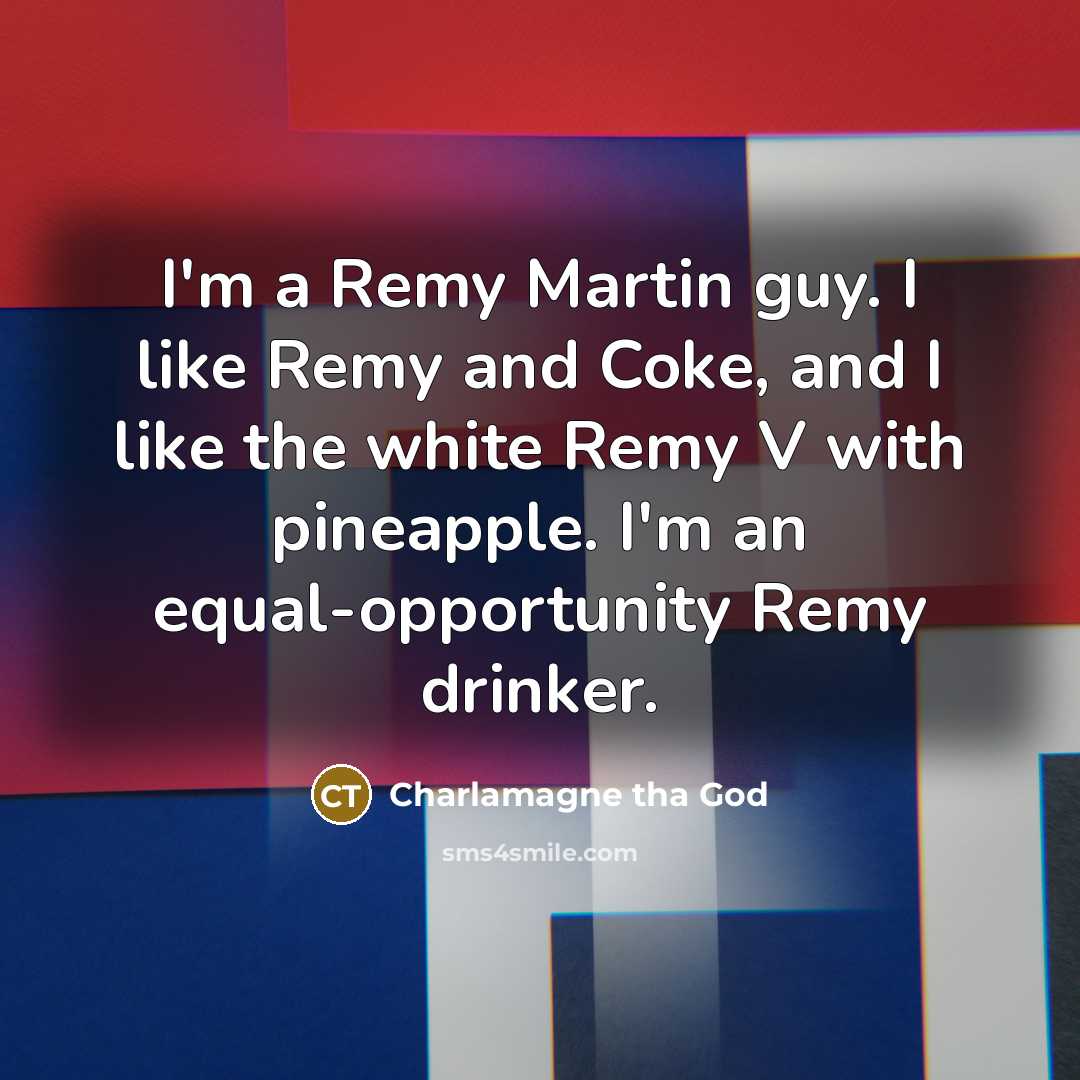 “I'm a Remy Martin guy. I like Remy and Coke,…” quote by Charlamagne tha God