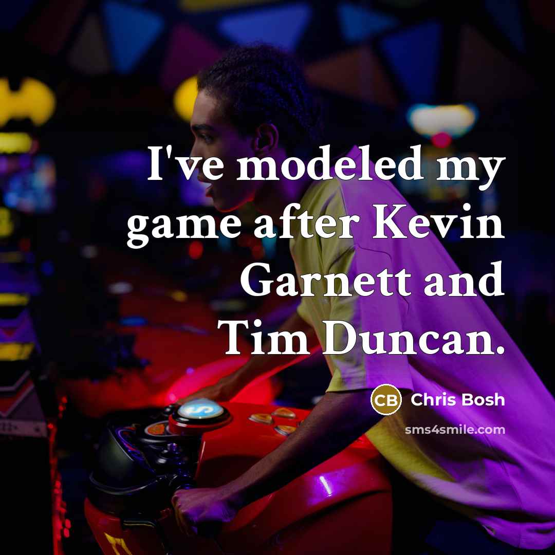“I've modeled my game after Kevin Garnett and Tim Duncan.…” quote by Chris Bosh