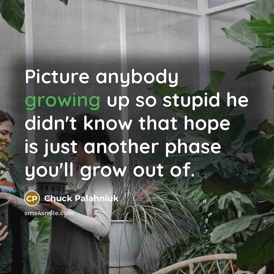 “Picture anybody growing up so stupid he didn't know that…” quote by Chuck Palahniuk