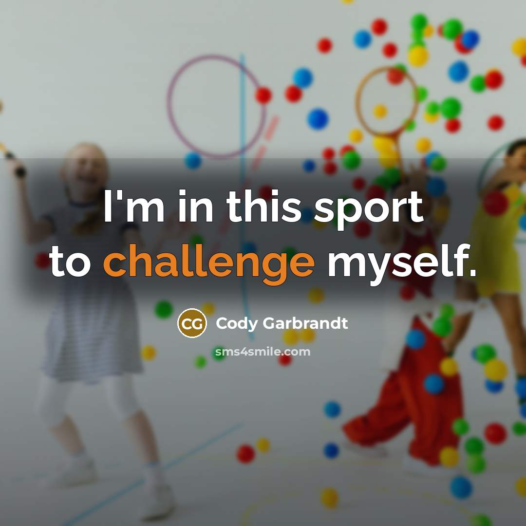 “I'm in this sport to challenge myself.…” quote by Cody Garbrandt