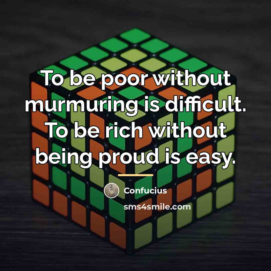 “To be poor without murmuring is difficult. To be rich…” quote by Confucius