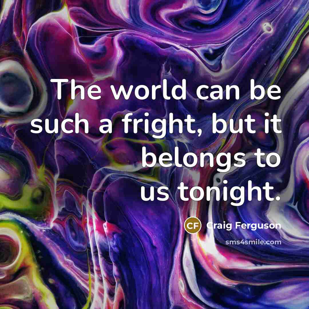 “The world can be such a fright, but it belongs…” quote by Craig Ferguson