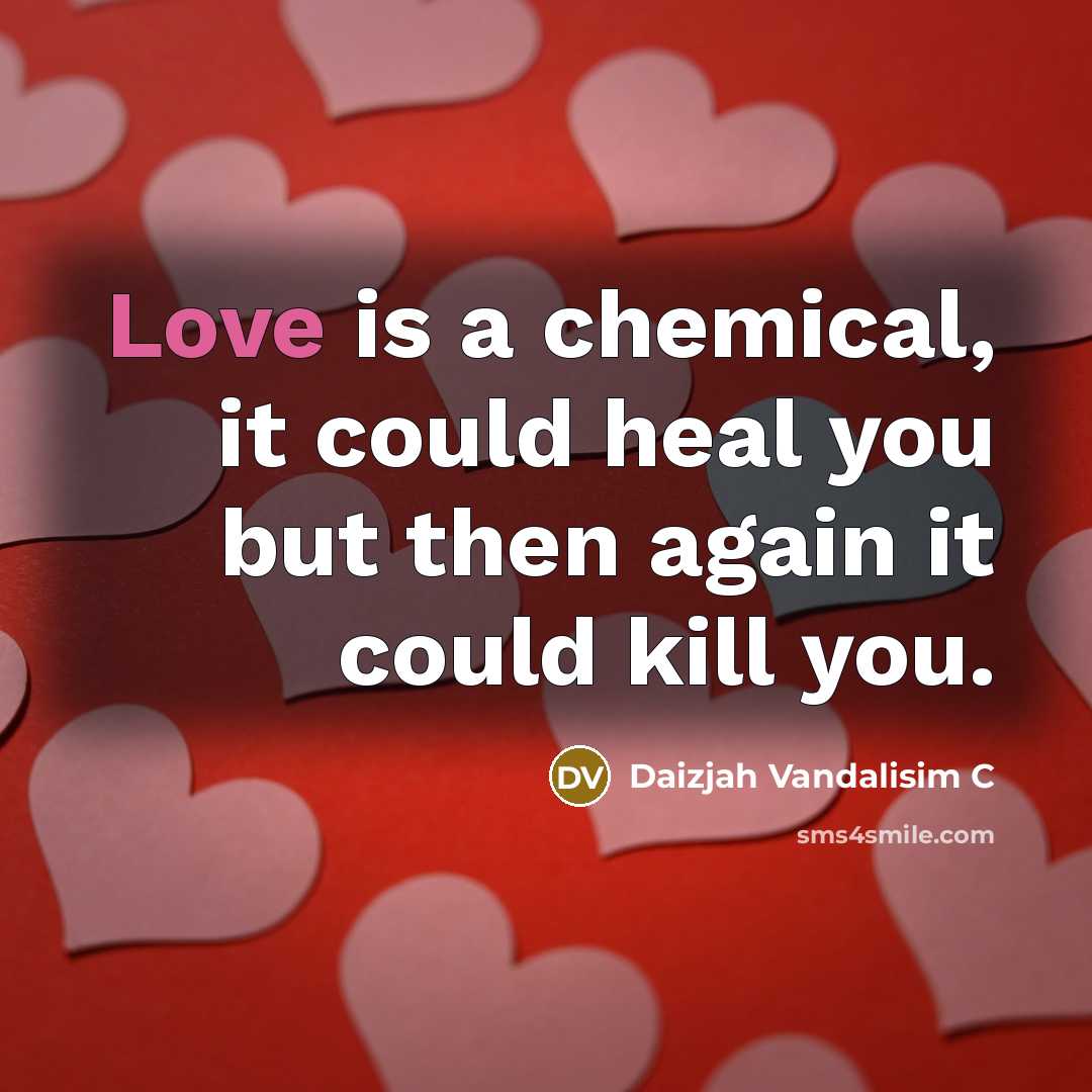 “Love is a chemical, it could heal you but then…” quote by Daizjah Vandalisim C