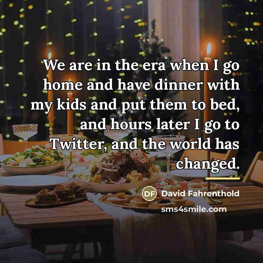 “We are in the era when I go home and…” quote by David Fahrenthold