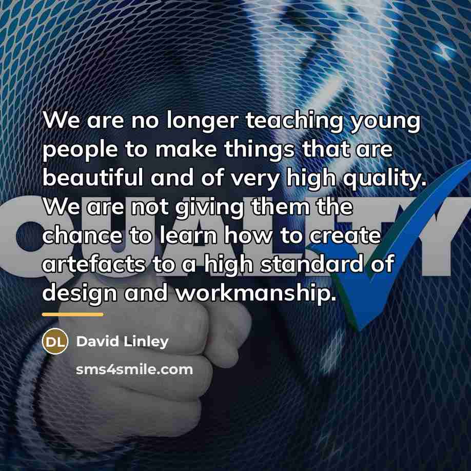 “We are no longer teaching young people to make things…” quote by David Linley