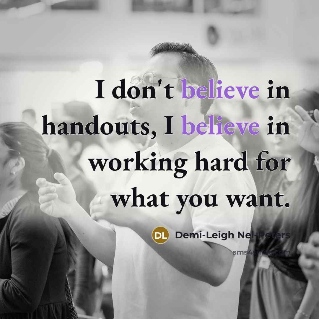 “I don't believe in handouts, I believe in working hard…” quote by Demi-Leigh Nel-Peters