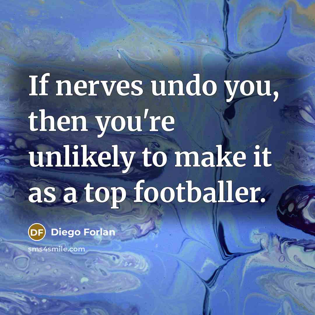 “If nerves undo you, then you're unlikely to make it…” quote by Diego Forlan