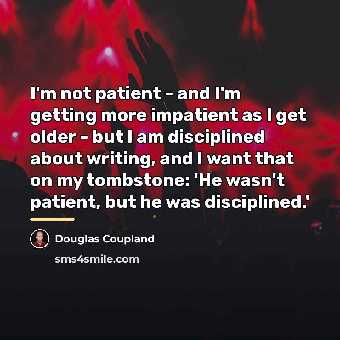 “I'm not patient - and I'm getting more impatient as…” quote by Douglas Coupland