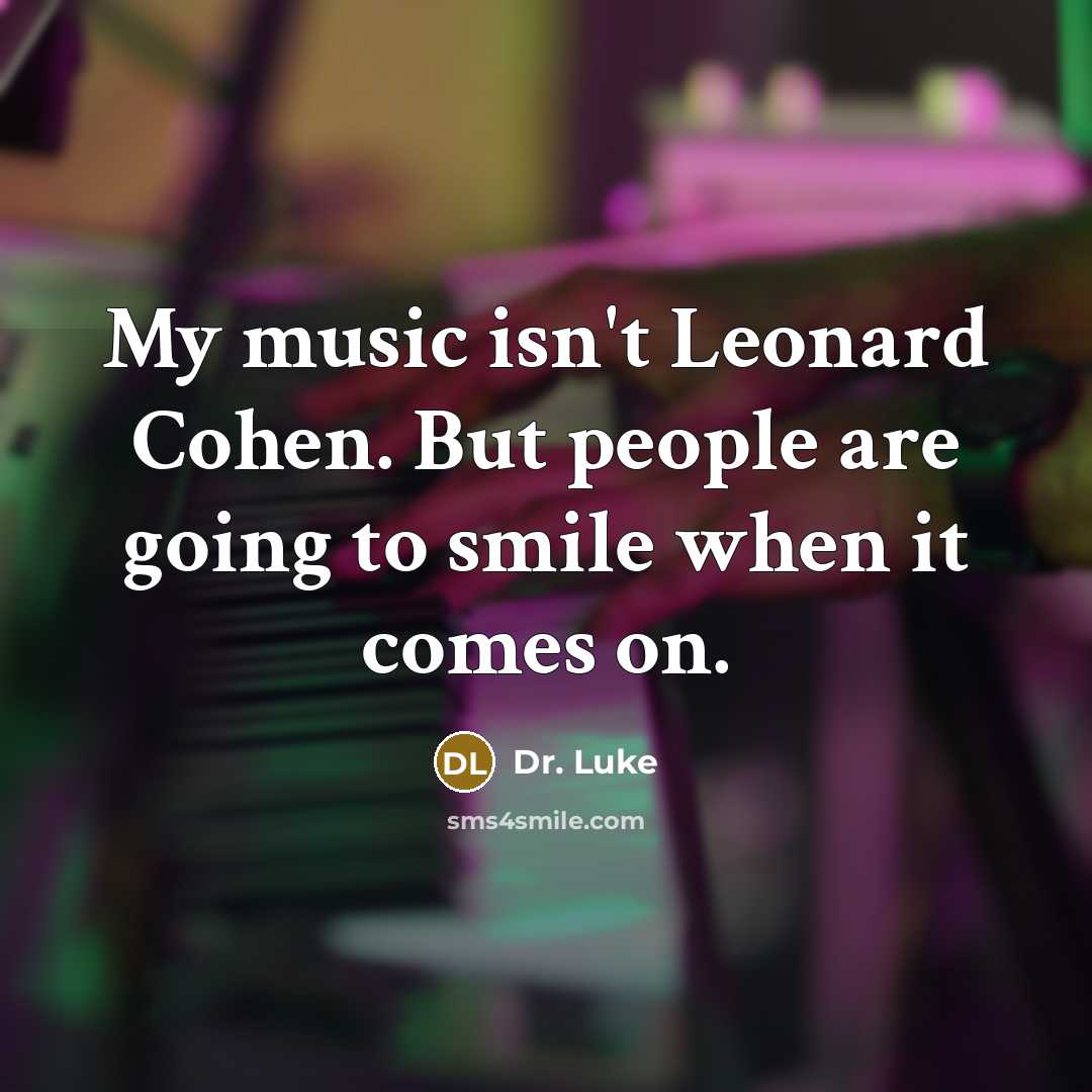 “My music isn't Leonard Cohen. But people are going to…” quote by Dr. Luke