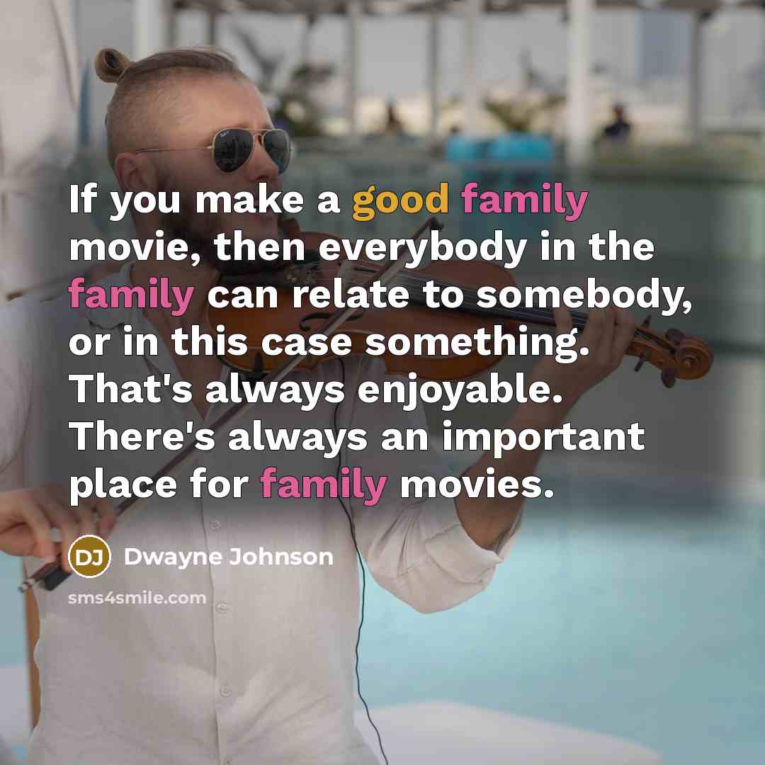 “If you make a good family movie, then everybody in…” quote by Dwayne Johnson
