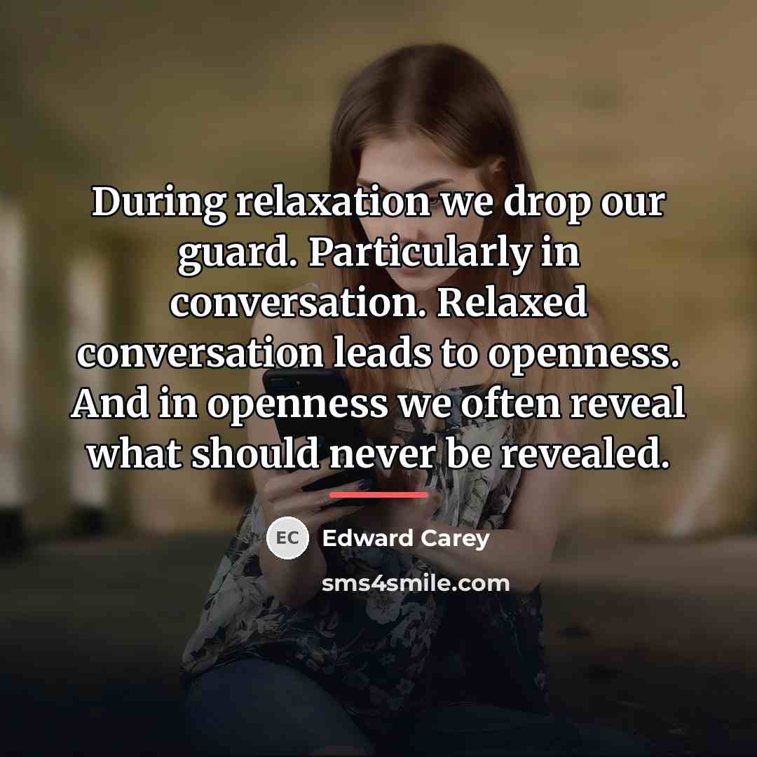 “During relaxation we drop our guard. Particularly in conversation. Relaxed…” quote by Edward Carey