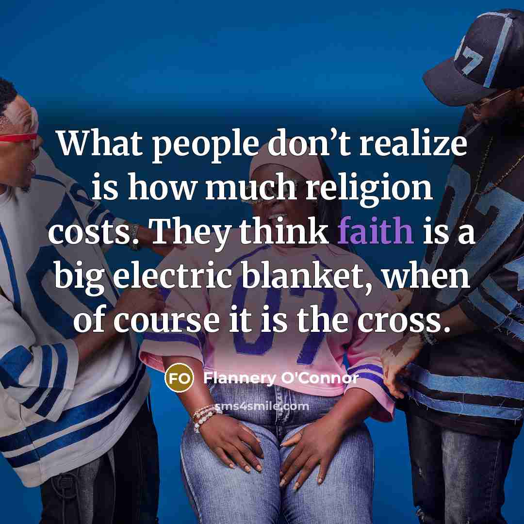 “What people don’t realize is how much religion costs. They…” quote by Flannery O'Connor
