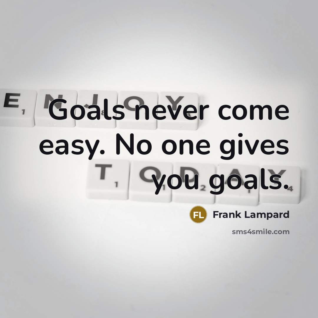“Goals never come easy. No one gives you goals.…” quote by Frank Lampard