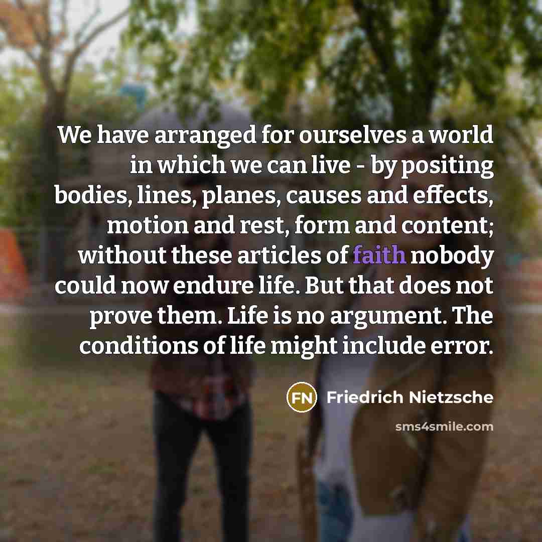 “We have arranged for ourselves a world in which we…” quote by Friedrich Nietzsche
