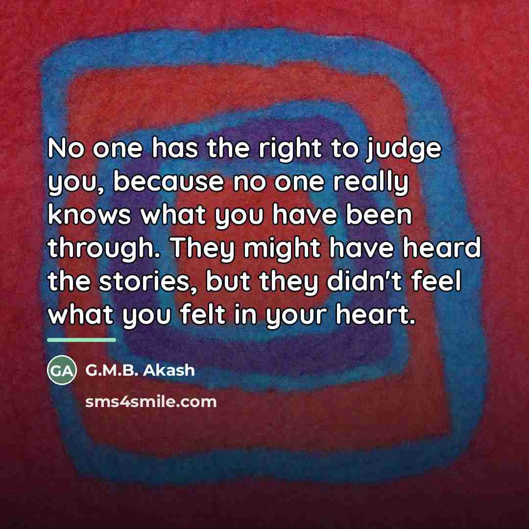 “No one has the right to judge you, because no…” quote by G.M.B. Akash