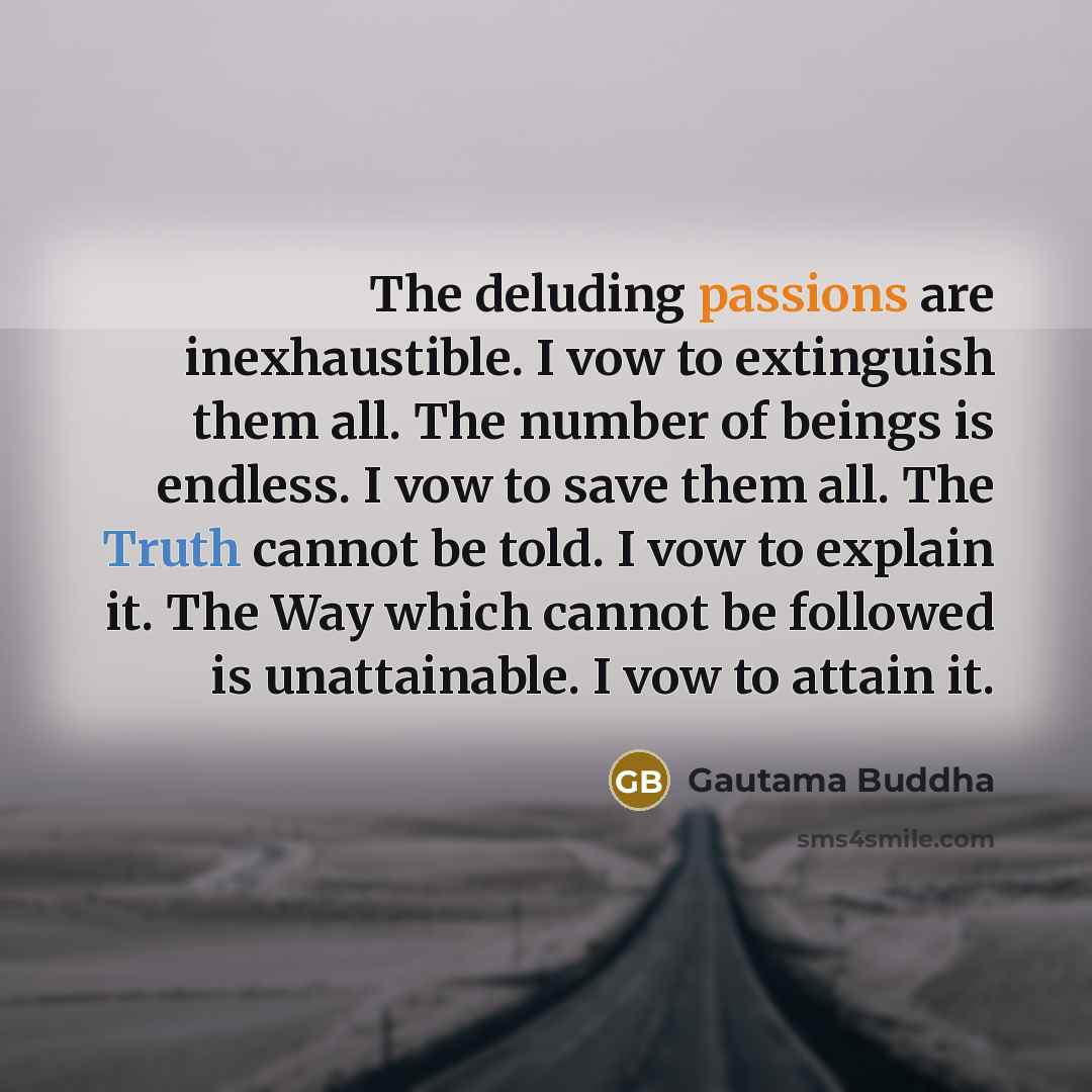 “The deluding passions are inexhaustible. I vow to extinguish them…” quote by Gautama Buddha