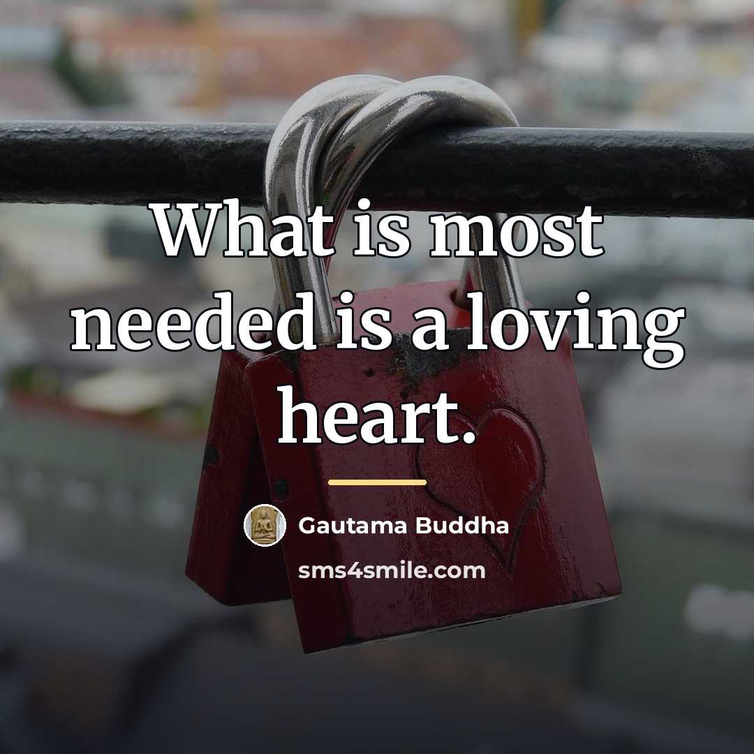 “What is most needed is a loving heart.…” quote by Gautama Buddha