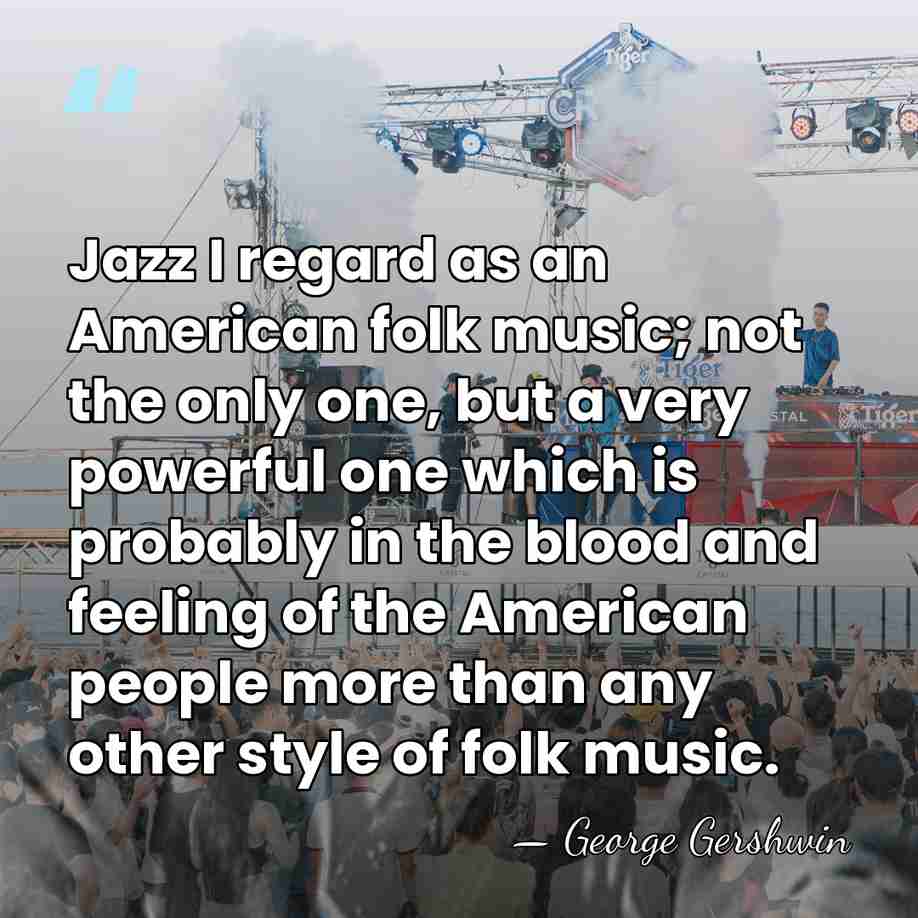 Jazz I regard as an American folk music; not the only one,&hellip; - George Gershwin