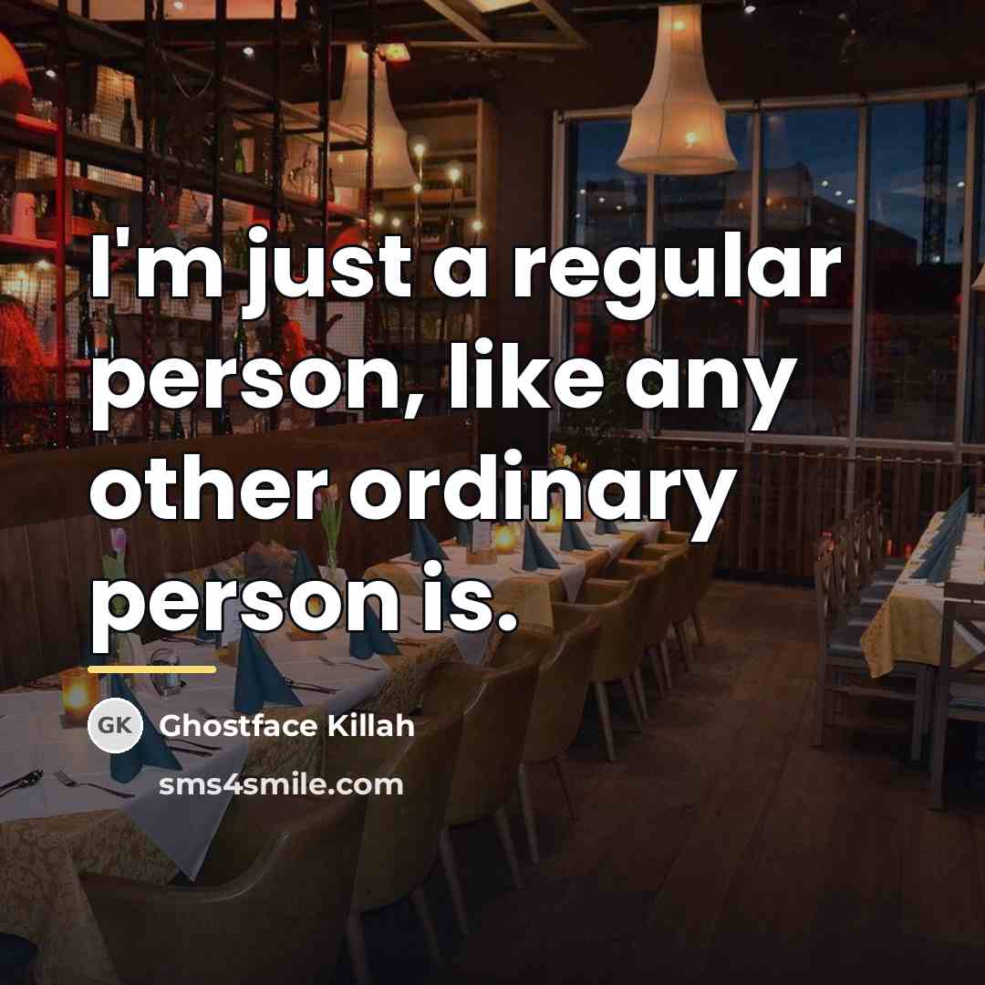 “I'm just a regular person, like any other ordinary person…” quote by Ghostface Killah