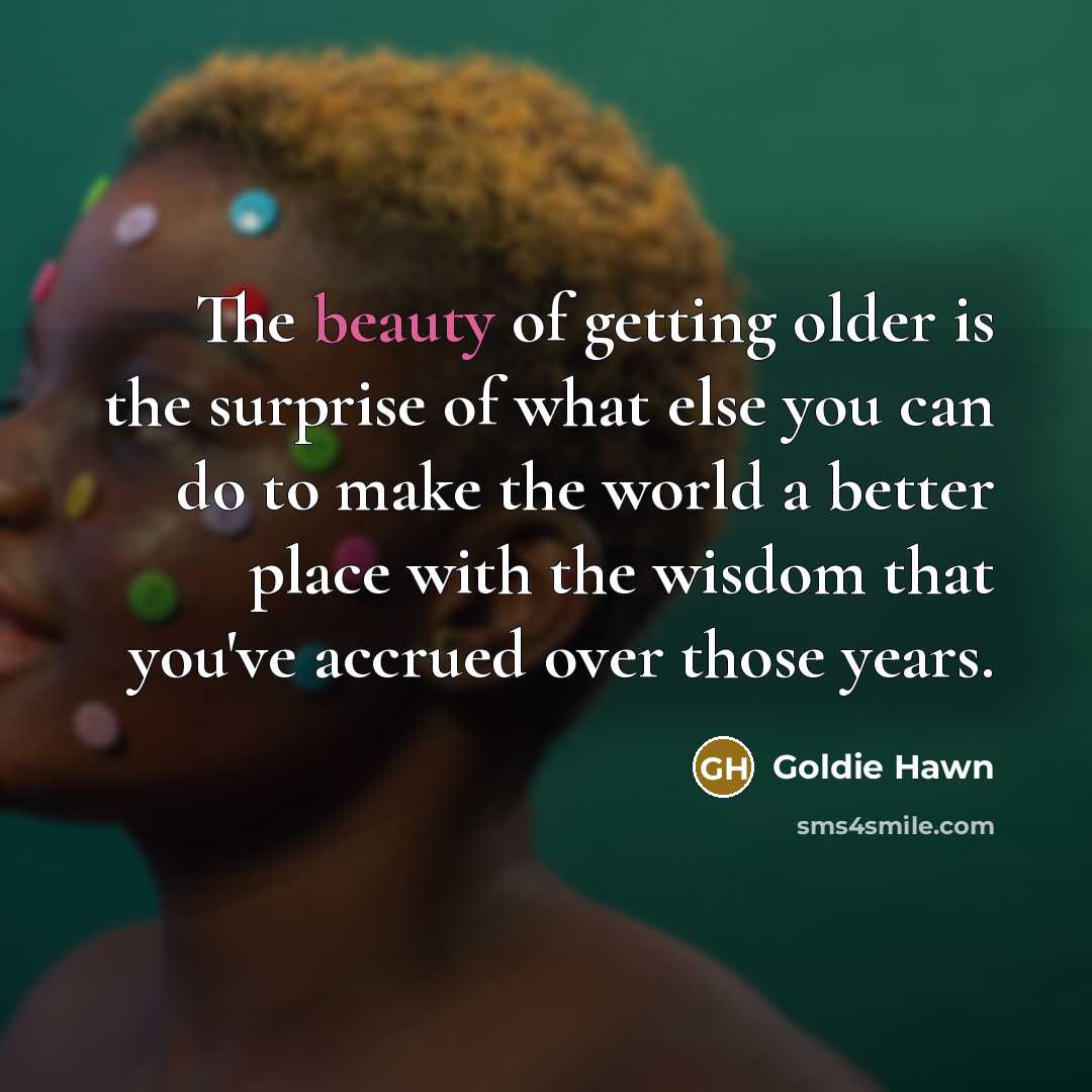 “The beauty of getting older is the surprise of what…” quote by Goldie Hawn