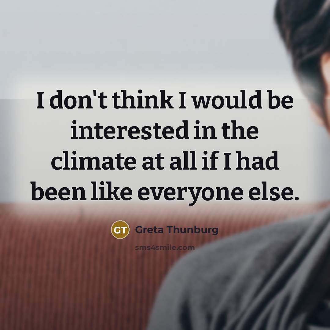 “I don't think I would be interested in the climate…” quote by Greta Thunburg
