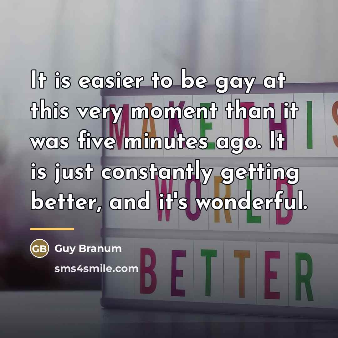 “It is easier to be gay at this very moment…” quote by Guy Branum