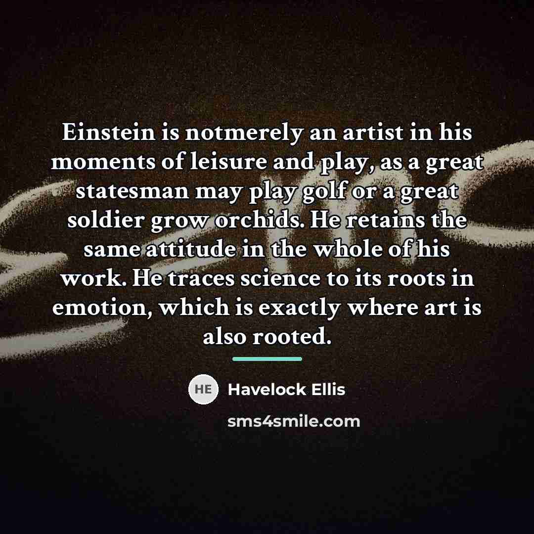 “Einstein is notmerely an artist in his moments of leisure…” quote by Havelock Ellis