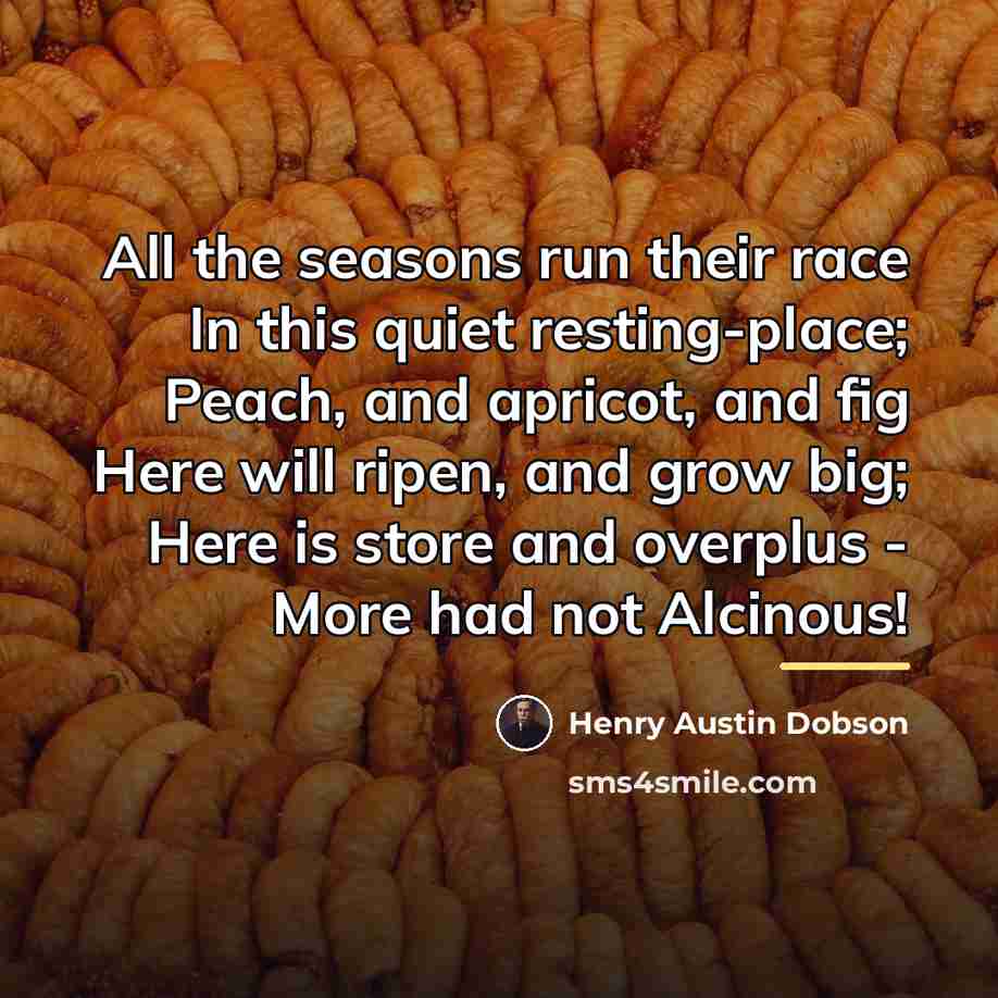 “All the seasons run their race In this quiet resting-place;…” quote by Henry Austin Dobson