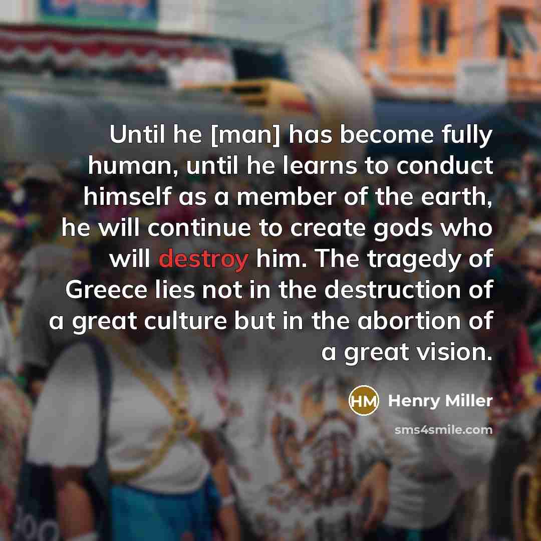 “Until he [man] has become fully human, until he learns…” quote by Henry Miller