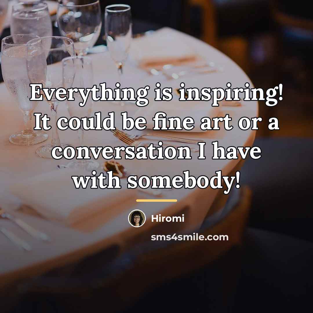 “Everything is inspiring! It could be fine art or a…” quote by Hiromi