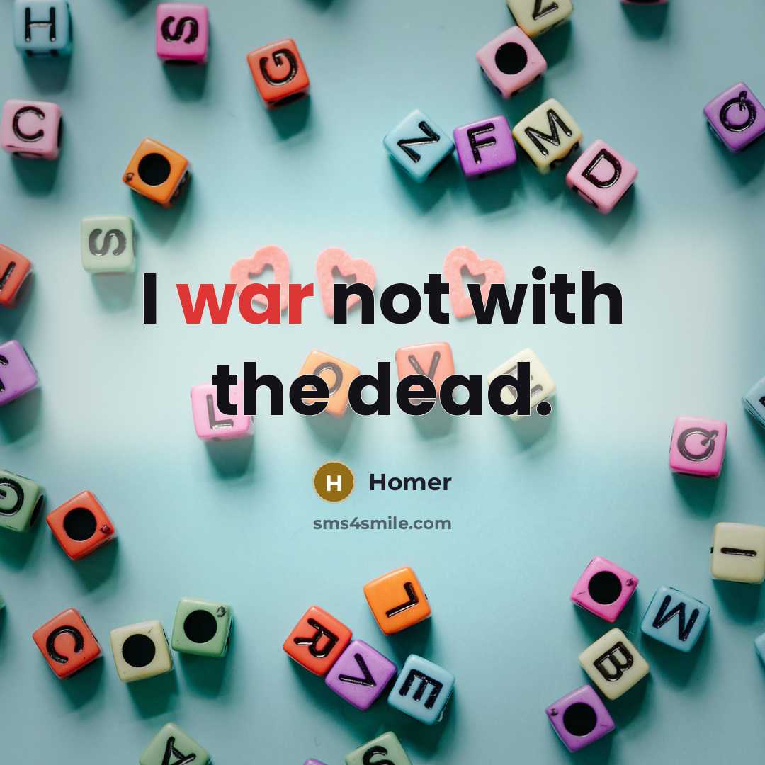 “I war not with the dead.…” quote by Homer