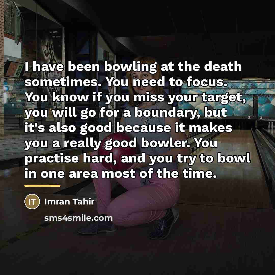 “I have been bowling at the death sometimes. You need…” quote by Imran Tahir