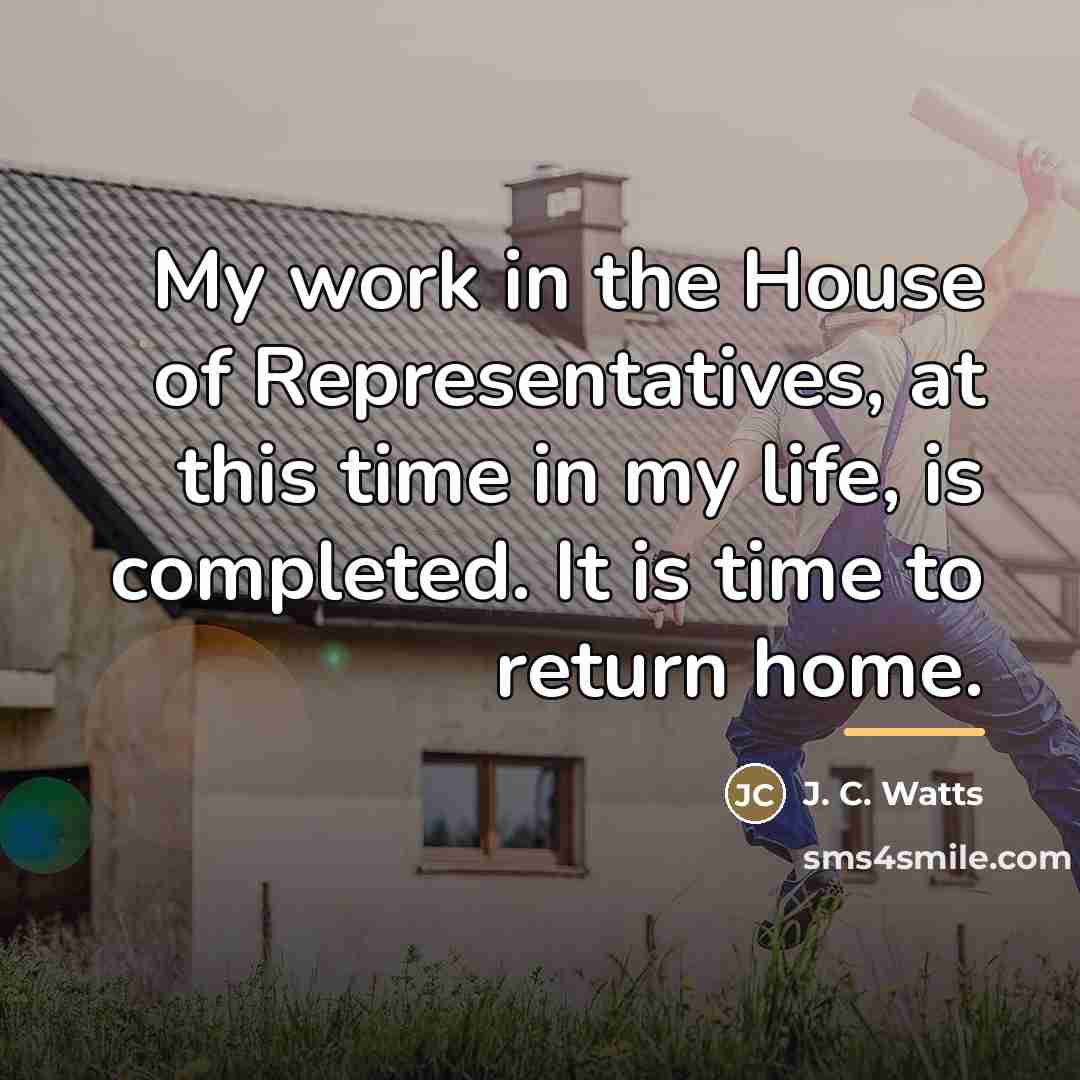 “My work in the House of Representatives, at this time…” quote by J. C. Watts