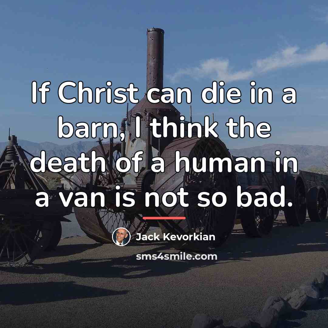 “If Christ can die in a barn, I think the…” quote by Jack Kevorkian
