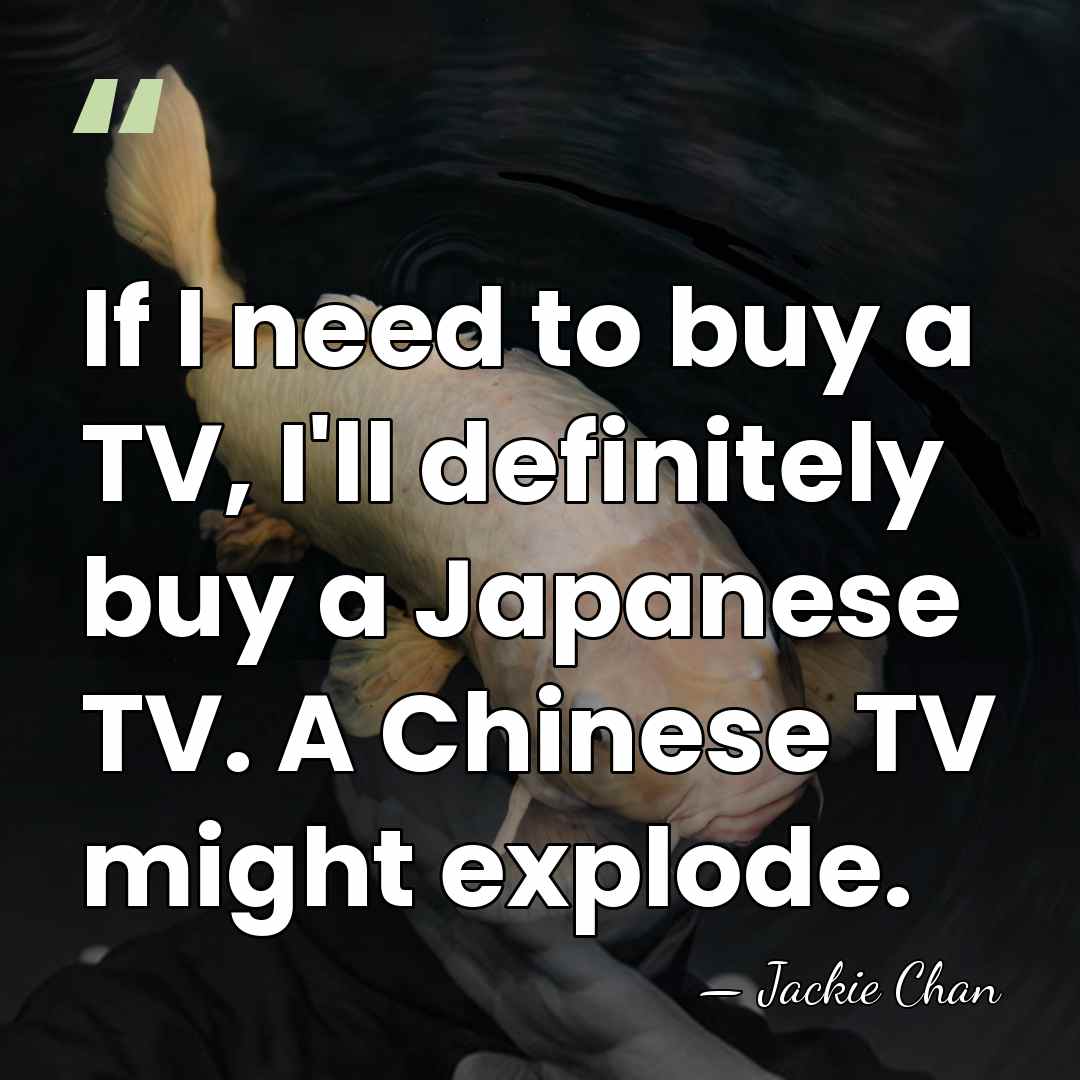 If I need to buy a TV, I'll definitely buy a Japanese&hellip; - Jackie Chan